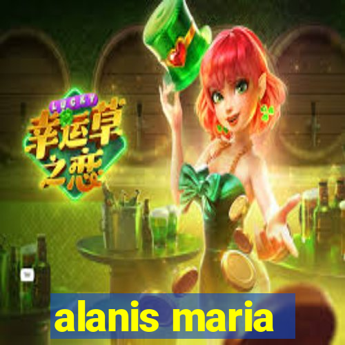 alanis maria